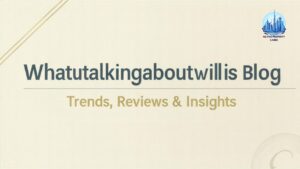 Whatutalkingboutwillis Blog Trends, Reviews & Insights